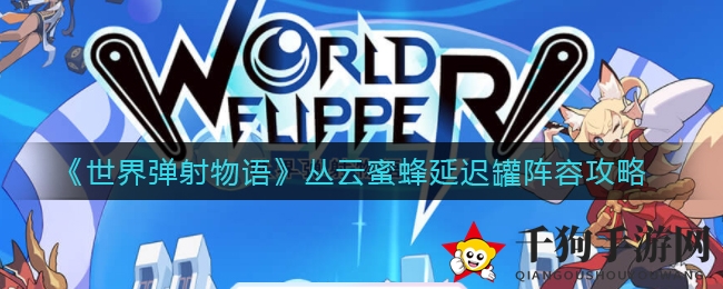 《世界弹射物语》丛云蜜蜂延迟罐阵容攻略