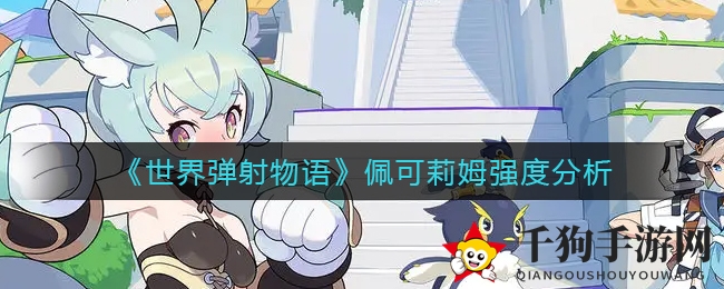 《世界弹射物语》女神佩可莉姆实力大揭秘：光属性战士的生存与输出能力深度分析