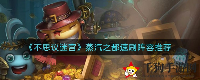 《不思议迷宫》蒸汽之都速刷阵容揭秘