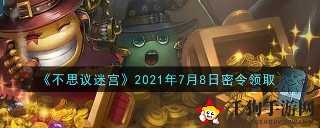《不思议迷宫》2021年7月8日密令领取