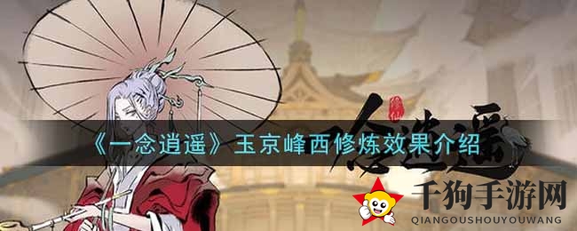 《一念逍遥》玉京峰西修炼奇地揭秘：宗门战力争夺修为增幅