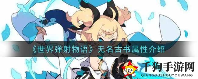 《世界弹射物语》揭秘：无名古书属性全解析，神级神器魅力何在？
