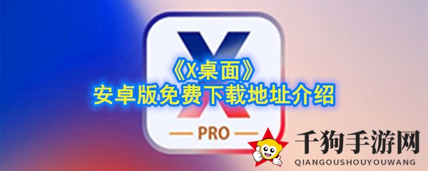 《X桌面》安卓版免费下载地址详解