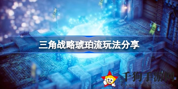 三角战略琥珀流攻略：解锁高效战斗节奏，打造独特游戏体验