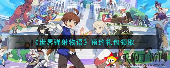 《世界弹射物语》预约礼包领取