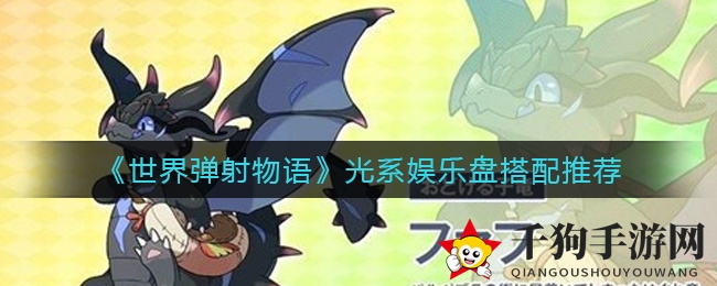 《世界弹射物语》独家揭秘：光系娱乐盘搭配技巧大公开