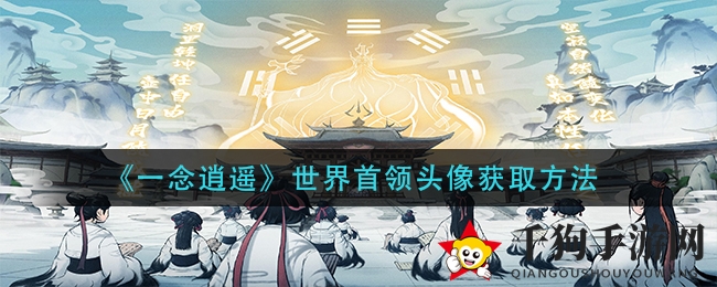 《一念逍遥》探秘：解锁世界霸主独尊头像攻略全解