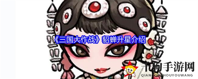 三国秘境奇遇：貂蝉升星攻略，倾国之力觉醒传奇