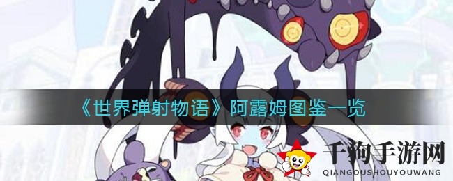 《世界弹射物语》阿露姆图鉴概览