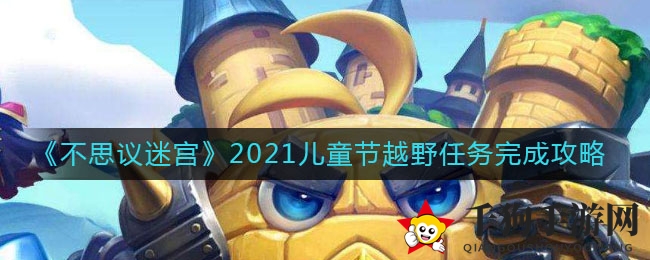 《不思议迷宫》2021儿童节越野任务完成攻略