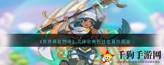 《世界弹射物语》吉泽尔角色技能解析：雷属性剑士，神秘魅力引关注