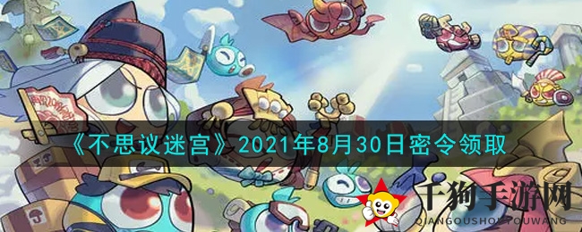 《不思议迷宫》2021年8月30日密令领取