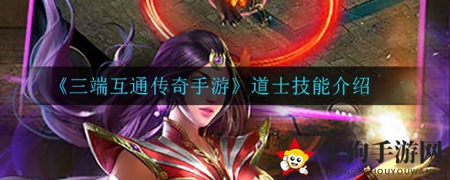 《三端互通传奇手游》道士职业技能解析：神秘法术助战，三端共享传奇冒险