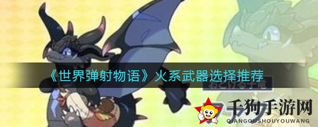 《世界弹射物语》火系武器选择推荐
