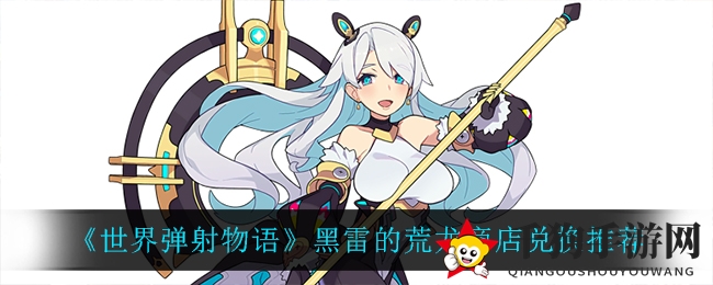 《世界弹射物语》黑雷的荒龙商店兑换推荐