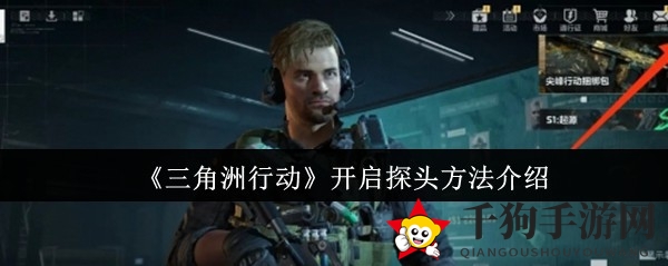 《三角洲行动》探头发动全解析：激活技巧揭秘，战局分析利器不容错过