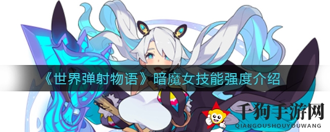 《世界弹射物语》暗魔女技能解析：独特魅力与强大输出解析