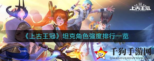 《上古王冠》坦克角色强度排行一览