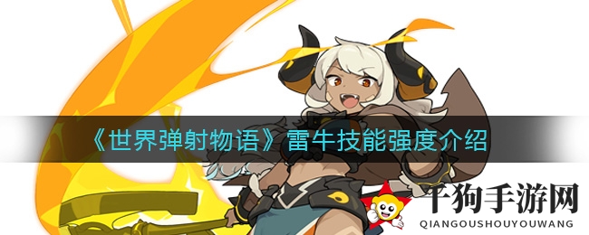 《世界弹射物语》雷牛技能强度介绍