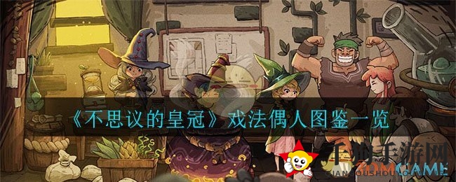 《不思议的皇冠》揭秘：戏法偶人图鉴一览，独特技能助你制胜战场