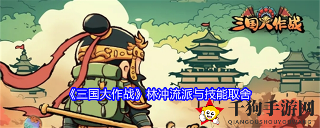 《三国大作战》林冲流派与技能取舍
