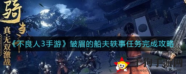 《不良人3手游》皱眉船夫奇遇记：揭秘任务攻略，畅游江湖传奇