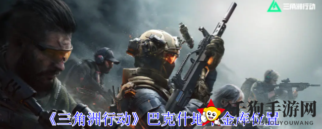 三角洲探秘：巴克什地下金库宝藏攻略全解密