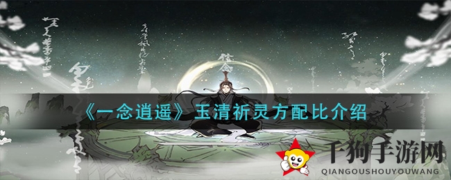 《一念逍遥》揭秘玉清祈灵方秘制配方，炼制攻略大公开