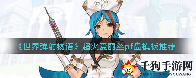 《世界弹射物语》火爆爱丽丝pf盘模板揭秘
