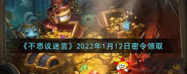 《不思议迷宫》1月12日神秘礼包码揭晓，每日密令福利等你来兑换