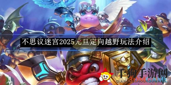 《不思议迷宫》2025元旦定向越野玩法介绍