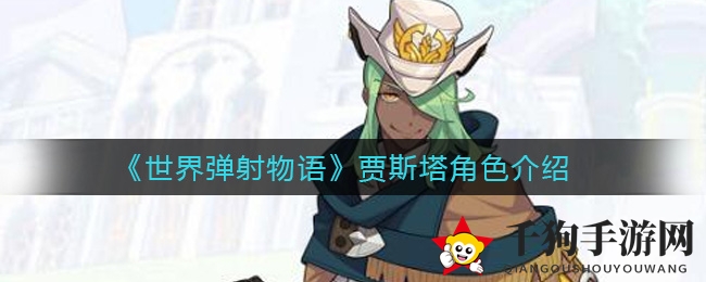 《世界弹射物语》贾斯塔深度解析：风之英雄技能揭秘，不可错过的角色剖析
