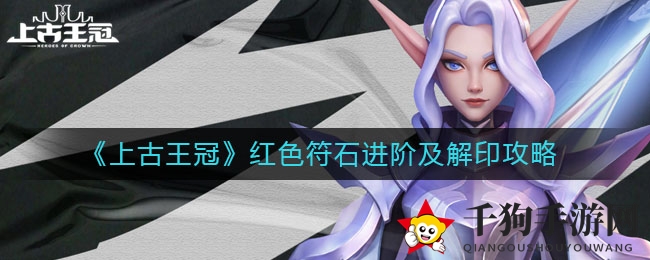 《上古王冠》红色符石升级及解锁攻略