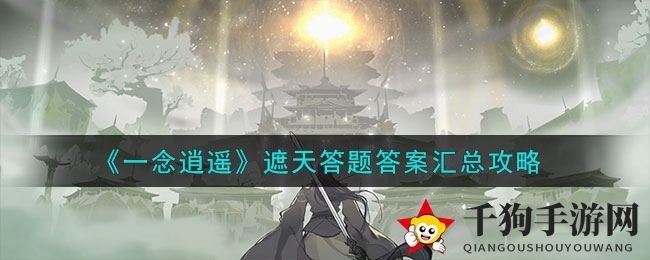 《一念逍遥》遮天答题攻略：答案揭秘，畅游经典修真世界