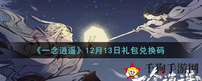 《一念逍遥》礼包码揭秘：天机密令，解锁神秘福利！