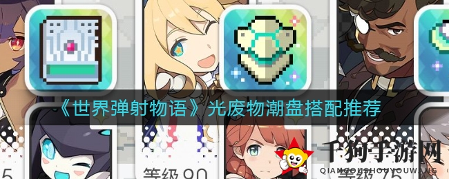 《世界弹射物语》光废物潮盘搭配推荐