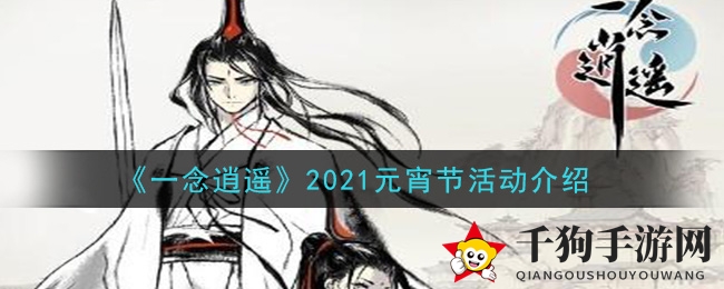 《一念逍遥》2021元宵节活动介绍