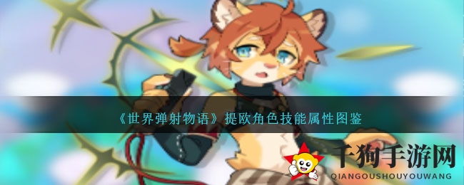 《世界弹射物语》揭秘：神秘猫族少年提欧技能属性图鉴大公开