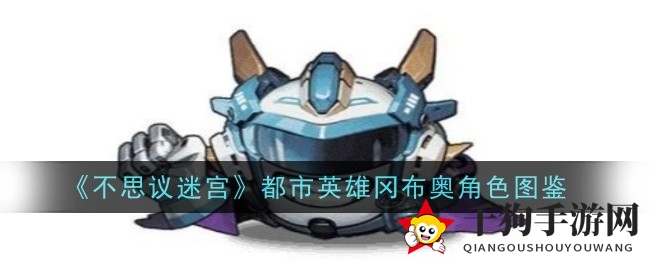 《不思议迷宫》新角色都市英雄冈布奥揭秘：声望加成与神秘技能大曝光