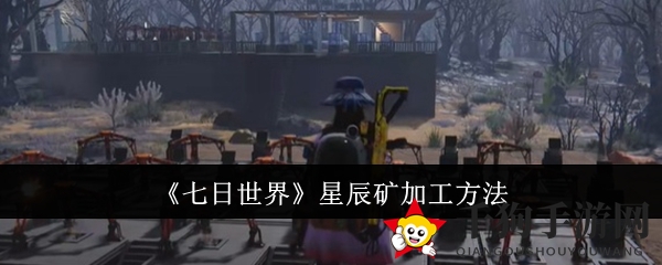 揭秘《七日世界》：星辰矿炼化奥秘大公开