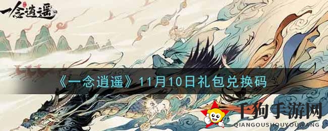 《一念逍遥》11月10日礼包兑换码揭晓：速查表及激活攻略大揭秘