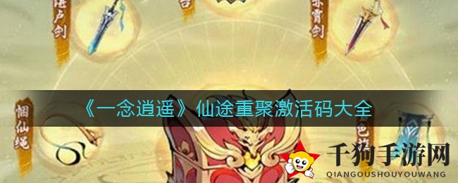 《一念逍遥》仙途重逢，激活码盛宴等你揭幕