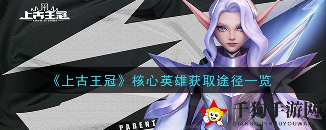 《上古王冠》核心英雄招募攻略：揭秘获取途径，助你称霸战场