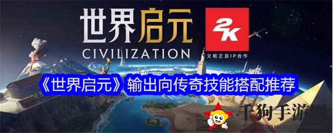 《世界启元》手游攻略：输出型传奇技能搭配，秒杀无敌！