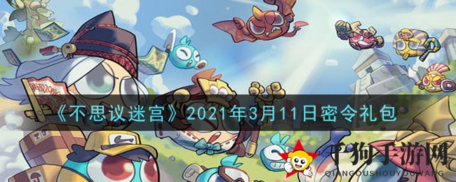 《不思议迷宫》3月11日密令礼包码揭晓，独家狂欢福利等你来领！