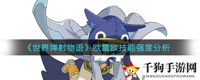 《世界弹射物语》欧雷欧技能深度剖析