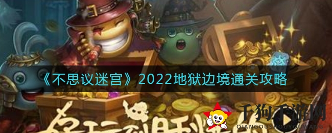 《不思议迷宫》2022地狱边境通关攻略：速刷技巧解析与冈布奥搭配策略