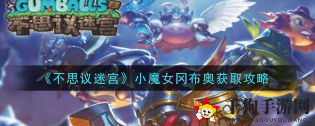 《不思议迷宫》新晋网红小魔女冈布奥招募攻略曝光，玩家必看！